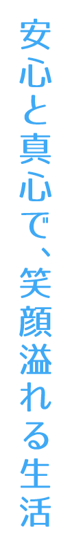 安心と真心で、笑顔溢れる生活