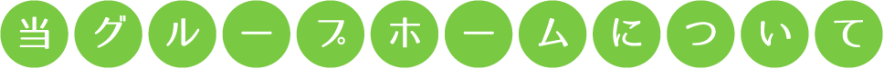 当グループホームについて