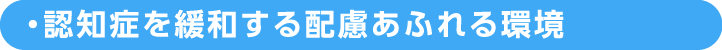 認知症を緩和する配慮あふれる環境